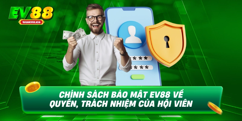 Chính sách bảo mật EV88 về quyền, trách nhiệm của hội viên