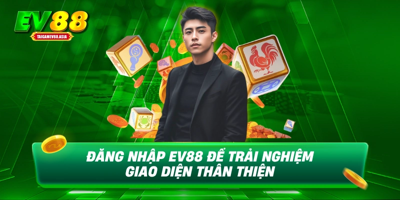 Đăng nhập EV88 để trải nghiệm giao diện thân thiện