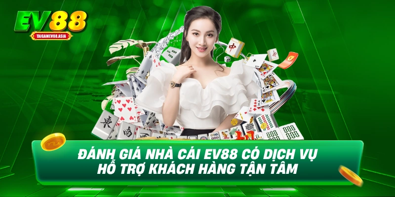 Đánh giá nhà cái EV88 có dịch vụ hỗ trợ khách hàng tận tâm