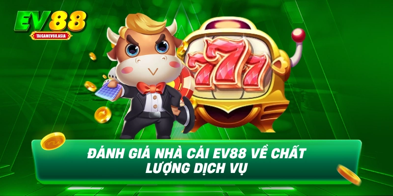 Đánh giá nhà cái EV88 về chất lượng dịch vụ