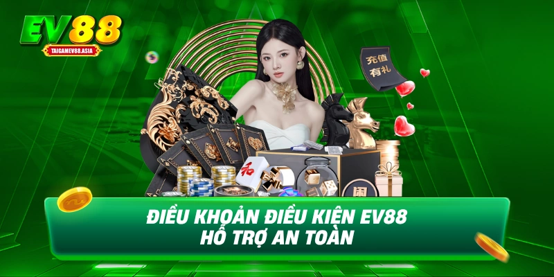 Điều khoản điều kiện EV88 hỗ trợ an toàn