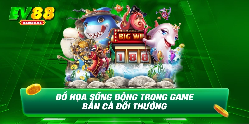 Đồ họa sống động trong game bắn cá đổi thưởng