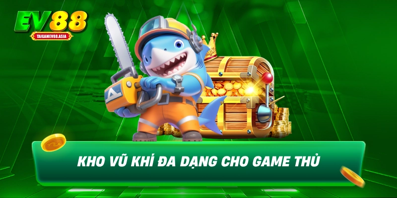 Kho vũ khí đa dạng cho game thủ