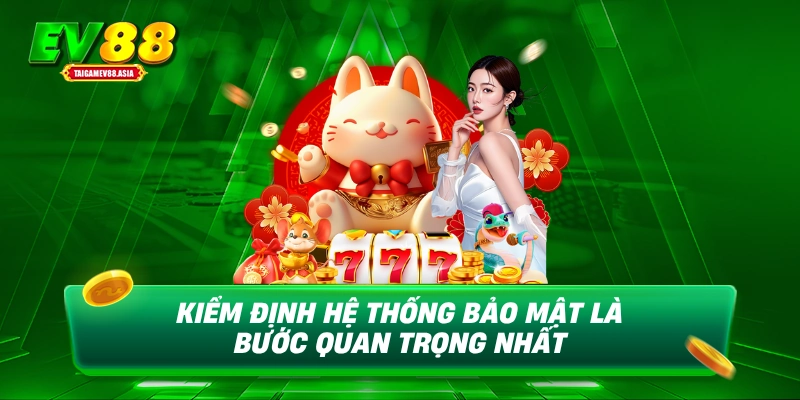 Kiểm định hệ thống bảo mật là bước quan trọng nhất
