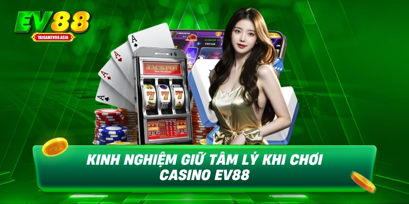 Kinh nghiệm giữ tâm lý khi chơi casino EV88