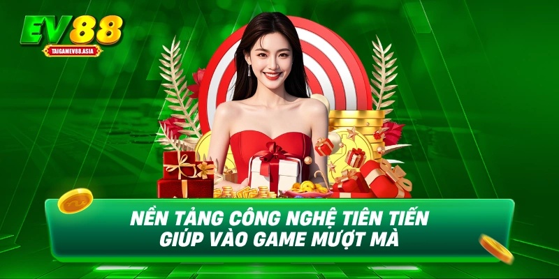 Nền tảng công nghệ tiên tiến giúp vào game mượt mà
