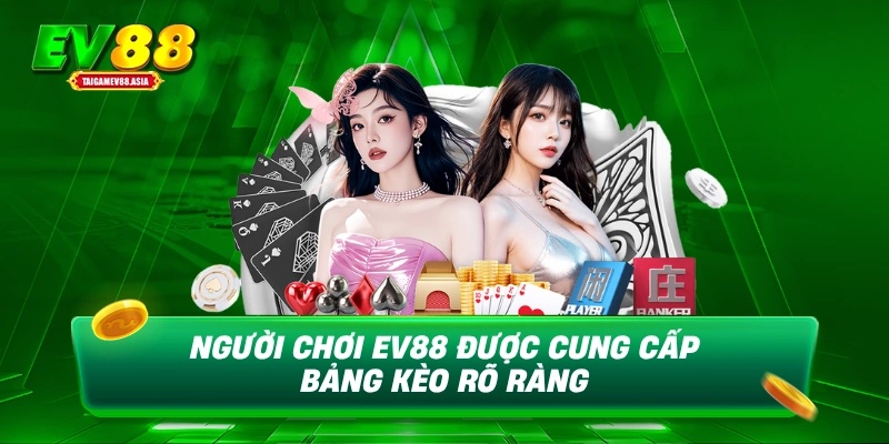 Người chơi EV88 được cung cấp bảng kèo rõ ràng