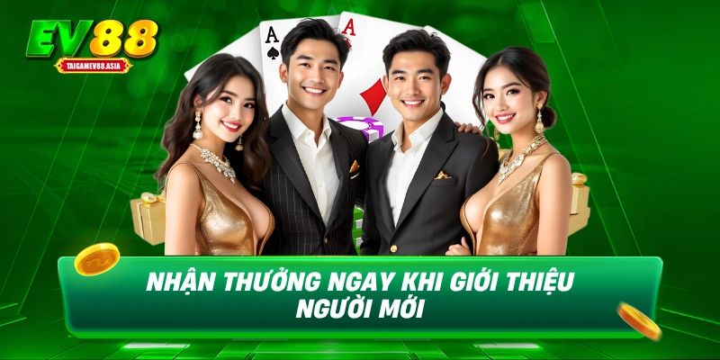 Nhận thưởng ngay khi giới thiệu người mới