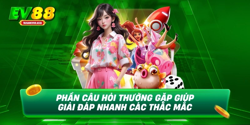 Phần câu hỏi thường gặp giúp giải đáp nhanh các thắc mắc