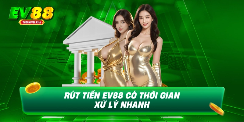 Rút tiền EV88 có thời gian xử lý nhanh
