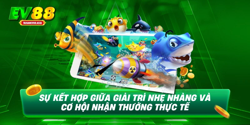 Sự kết hợp giữa giải trí nhẹ nhàng và cơ hội nhận thưởng thực tế