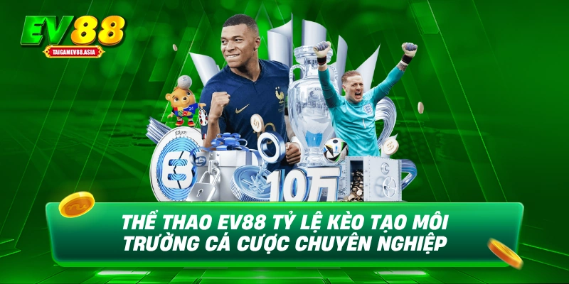 Thể thao EV88 tỷ lệ kèo tạo môi trường cá cược chuyên nghiệp