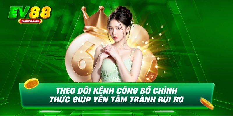 Theo dõi kênh công bố chính thức giúp yên tâm tránh rủi ro