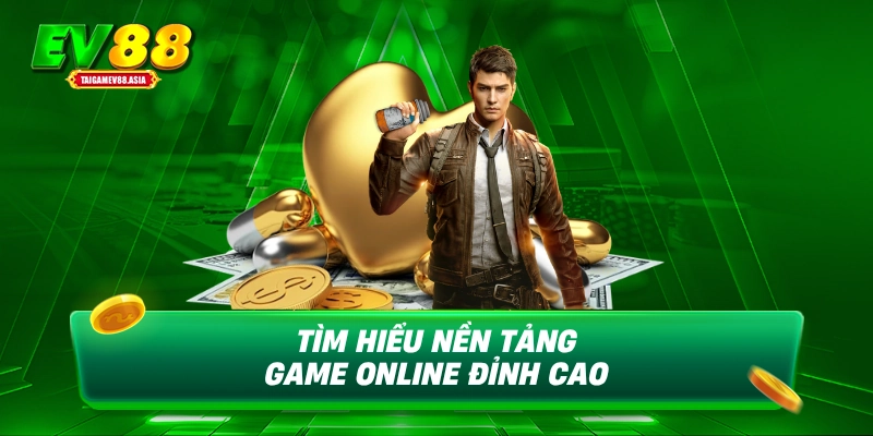 Tìm hiểu nền tảng game online đỉnh cao