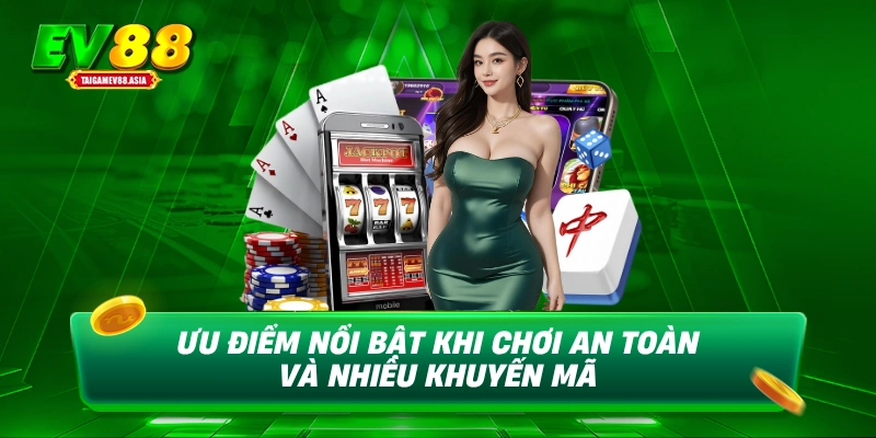 Ưu điểm nổi bật khi chơi an toàn và nhiều khuyến mãi