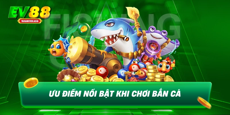 Ưu điểm nổi bật của bắn cá rồng