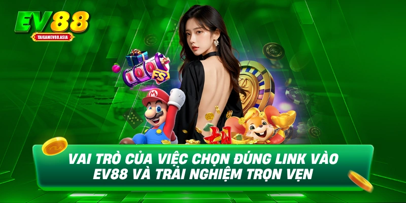 Vai trò của việc chọn đúng link vào EV88 và trải nghiệm trọn vẹn